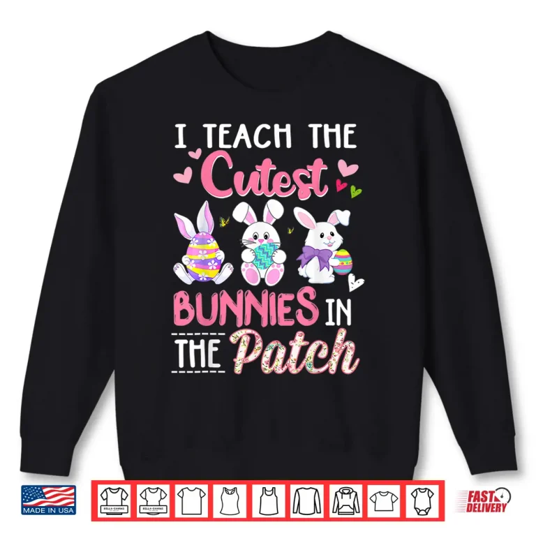 Sweatshirt I Teach The Cutest Bunnies Easter Teacher Gifts Professional Shirt