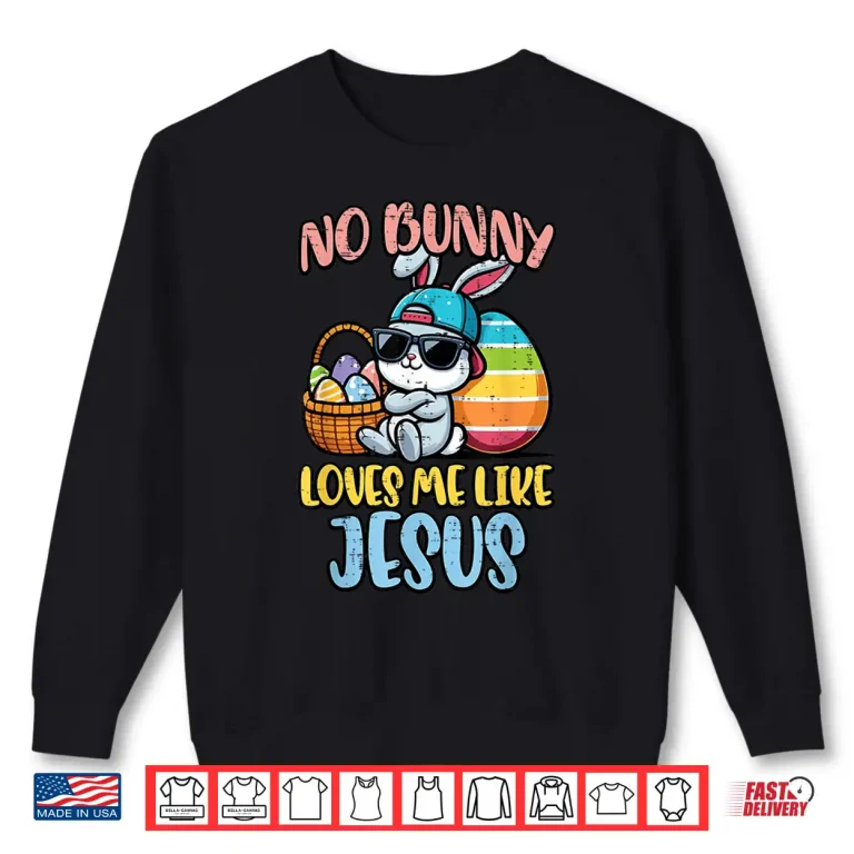 Sweatshirt No Bunny Loves Me Like Jesus Easter Christian Professional Shirt