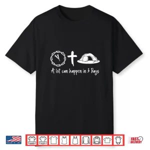 A Lot Can Happen In 3 Days Easter Day Jesus Cross Christian Shirt