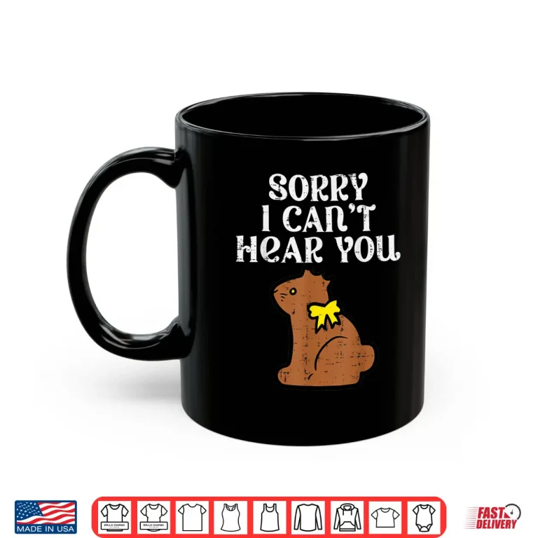 Mug Easter Bunny Chocolate Sorry Cant Hear You Men Women Kids Shirt