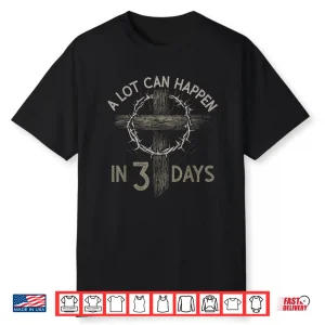 A Lot Can Happen In Three Days Christian Cross Jesus Easter Professional Shirt