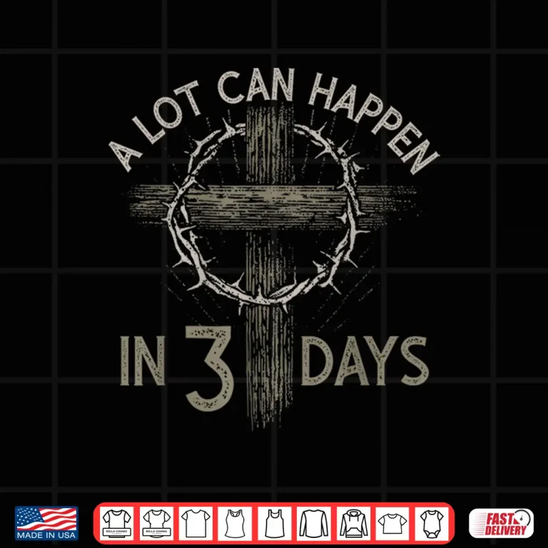 Design A Lot Can Happen In Three Days Christian Cross Jesus Easter Professional Shirt