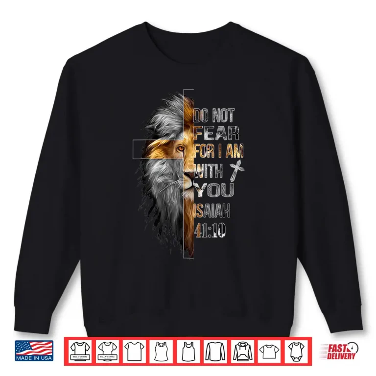 Sweatshirt Do Not Fear For I Am With You Isaiah Forty Ten Lion Of Judah Shirt