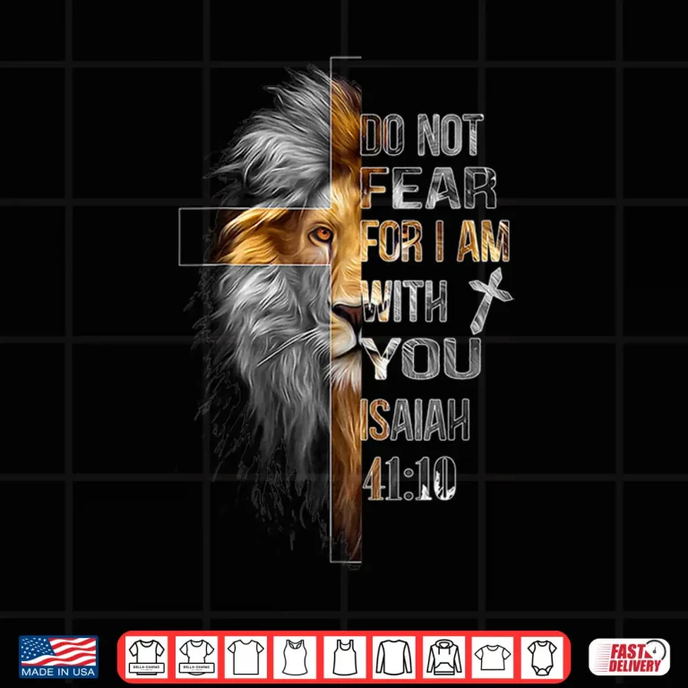 Design Do Not Fear For I Am With You Isaiah Forty Ten Lion Of Judah Shirt