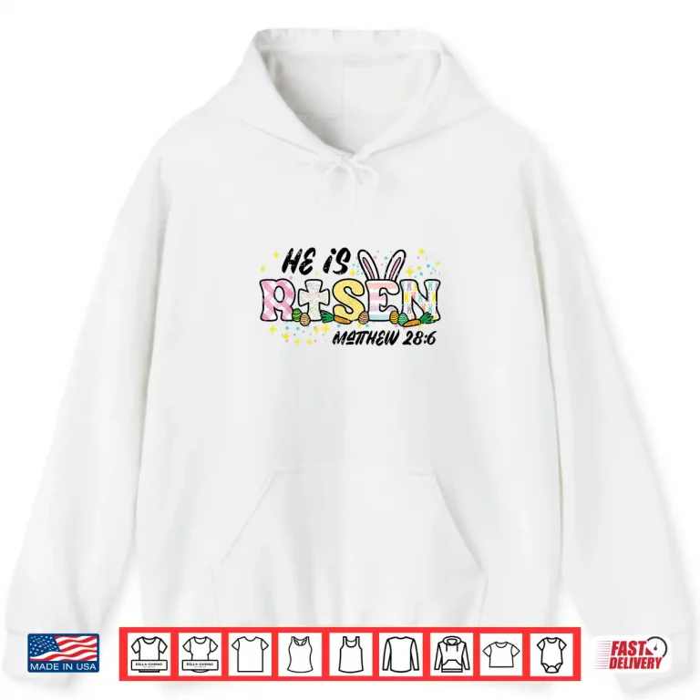 Hoodie Easter He Is Risen Matthew Twenty Eight Six Christian Shirt