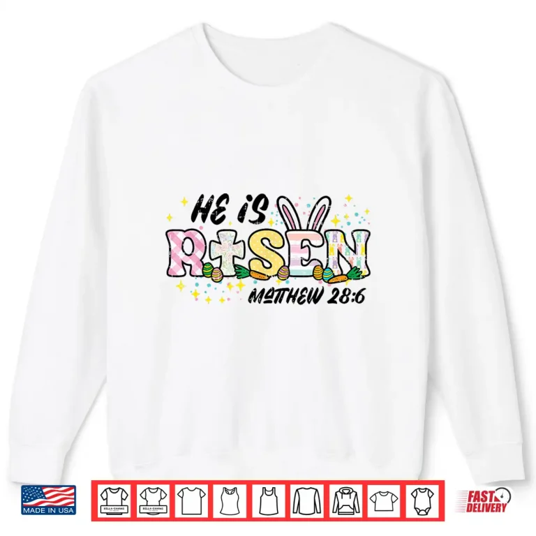 Sweatshirt Easter He Is Risen Matthew Twenty Eight Six Christian Shirt
