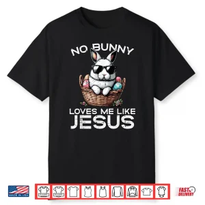 Easter No Bunny Loves Me Like Jesus Christian Professional Shirt