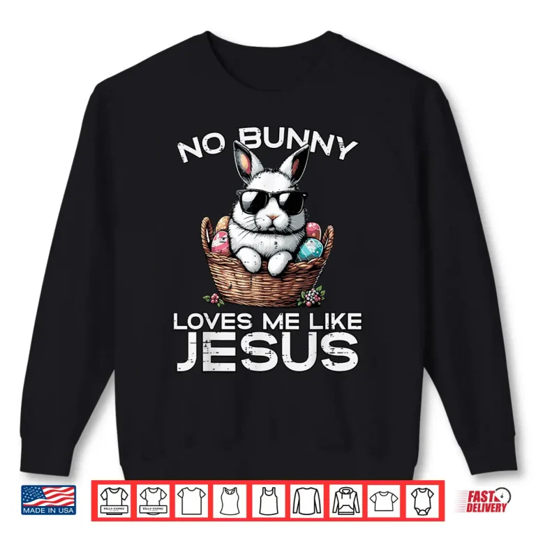 Sweatshirt Easter No Bunny Loves Me Like Jesus Christian Professional Shirt