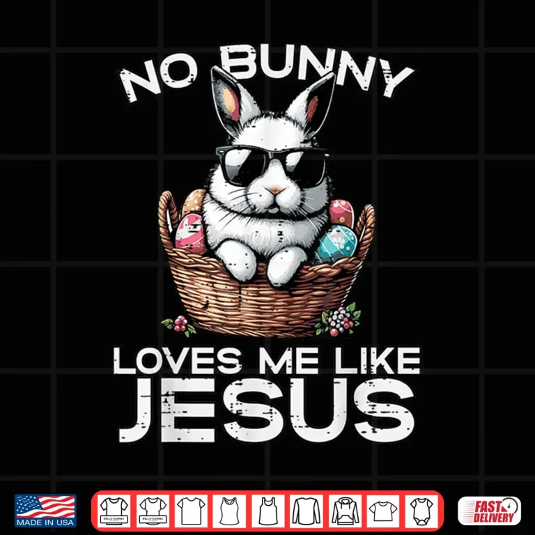 Design Easter No Bunny Loves Me Like Jesus Christian Professional Shirt