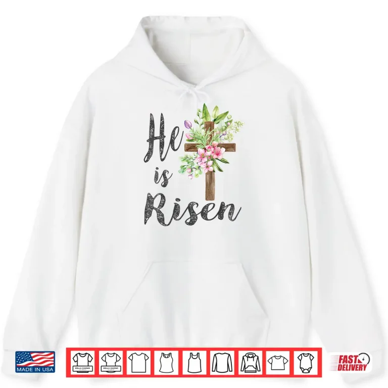 Hoodie He Has Risen Easter Day Jesus Floral Cross Professional Shirt