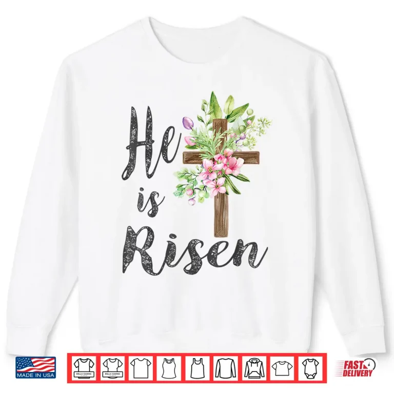 Sweatshirt He Has Risen Easter Day Jesus Floral Cross Professional Shirt