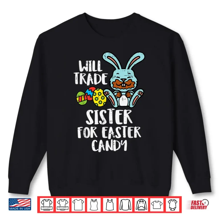 Sweatshirt Will Trade Sister For Easter Candy Funny Professional Modern Shirt