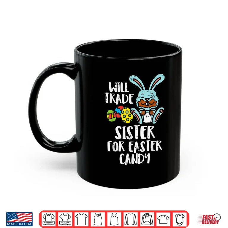 Mug Will Trade Sister For Easter Candy Funny Professional Modern Shirt