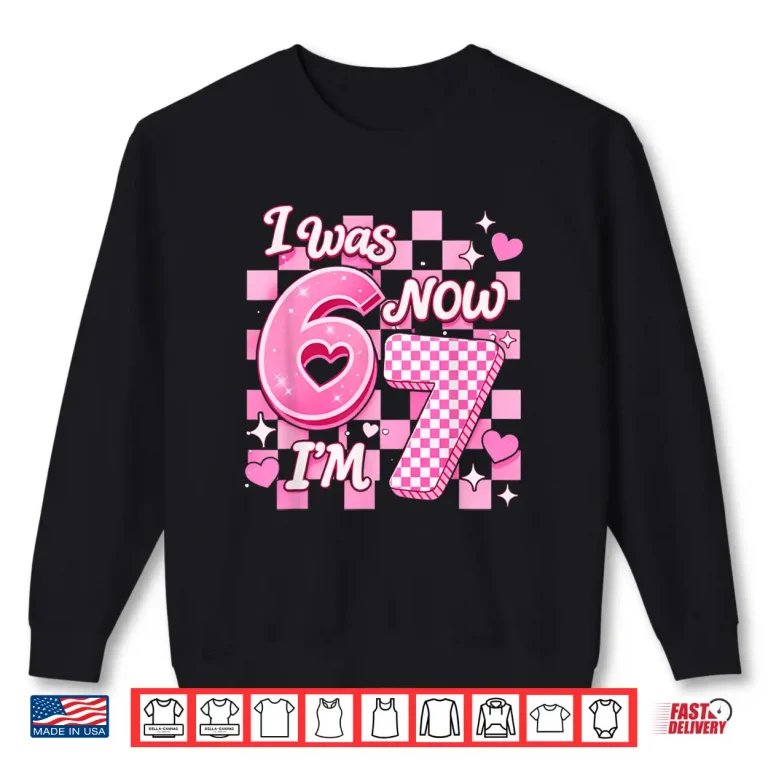 Sweatshirt 6 7 Years Old Birthday Girl I was 6 Now Im 7 67 Meme Kids Shirt