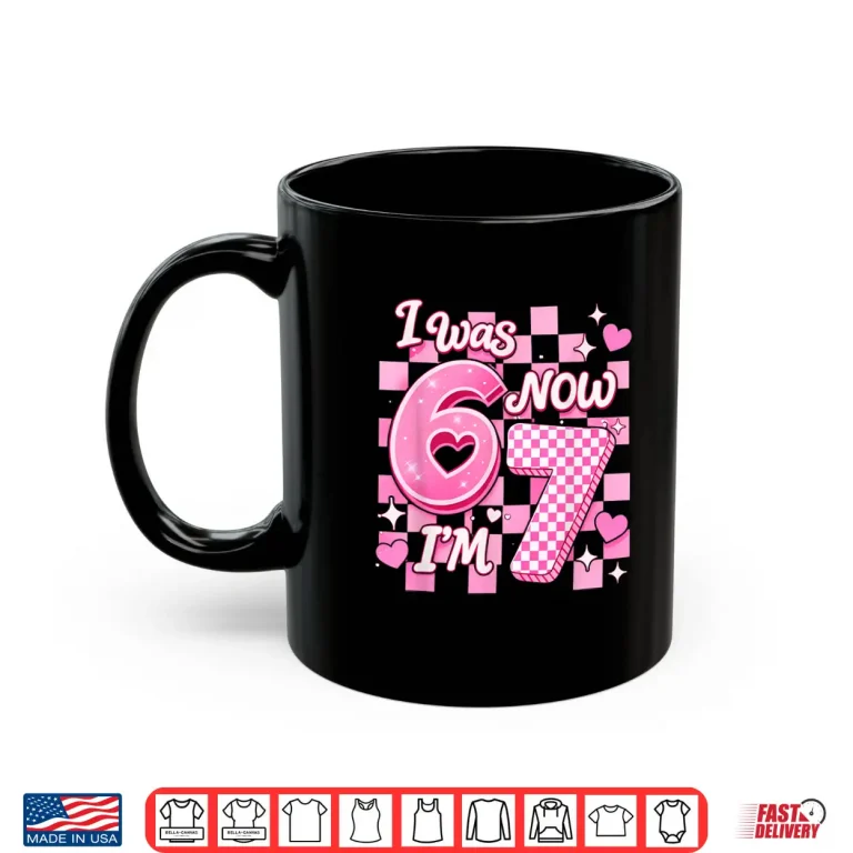 Mug 6 7 Years Old Birthday Girl I was 6 Now Im 7 67 Meme Kids Shirt