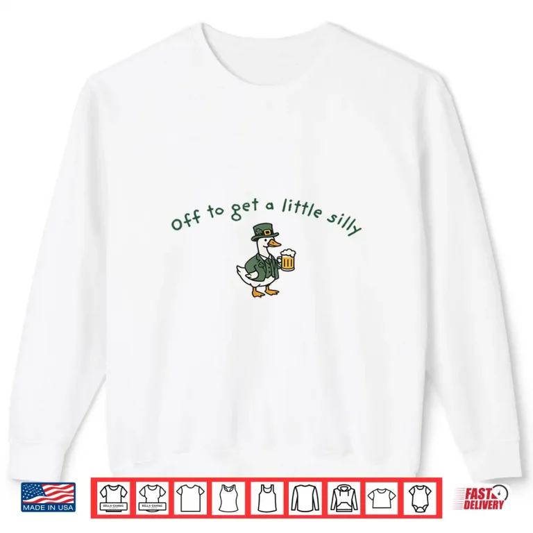 Sweatshirt Off to Get a Little Silly Funny Goose St Patricks Day Shirt