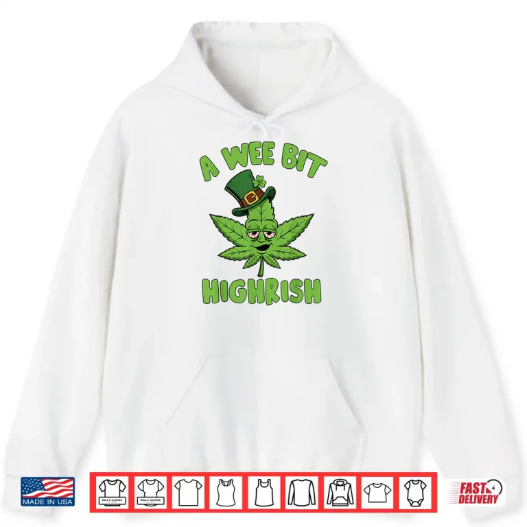 Hoodie 420 Weed St. Patricks Day A Wee Bit Highrish Marijuana Shirt