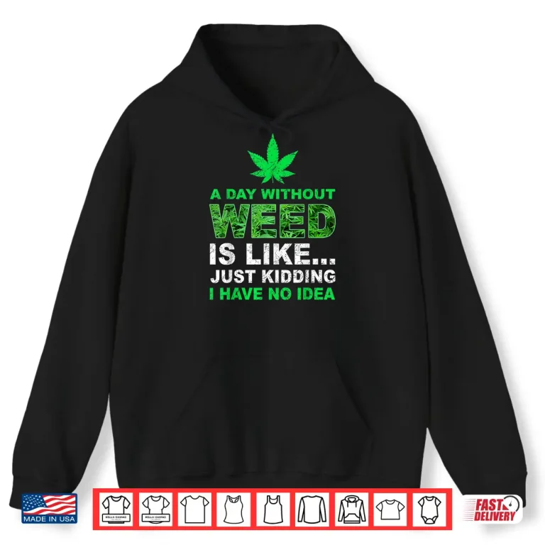 Hoodie A Day Without Weed Funny Marijuana Cannabis Weed Pot 420 Shirt