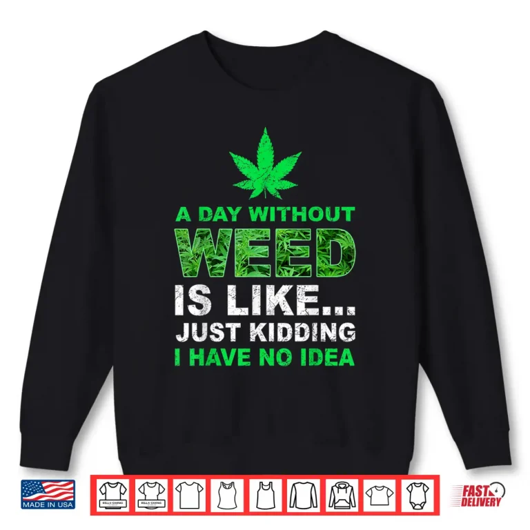 Sweatshirt A Day Without Weed Funny Marijuana Cannabis Weed Pot 420 Shirt