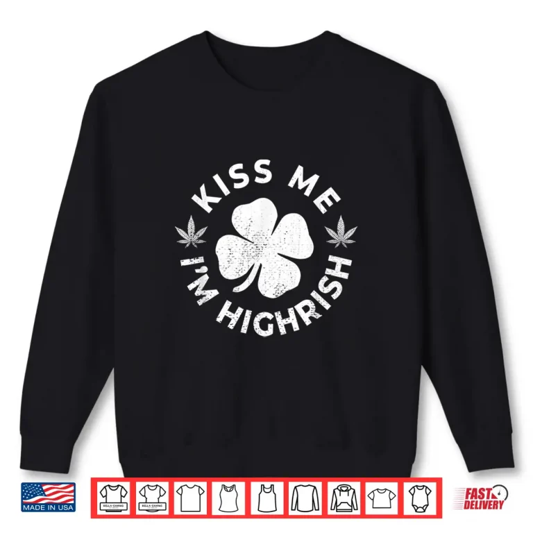 Sweatshirt Kiss Me Im Highrish Weed 420 Saint Patrick Day Gift Shirt