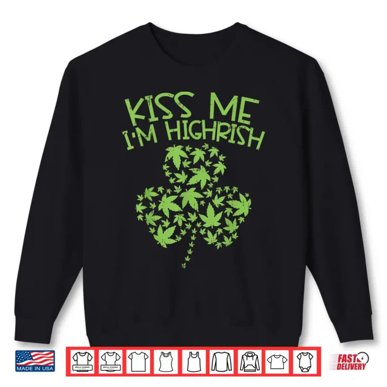 Sweatshirt Kiss Me Im Highrish Shirt St Patricks Day Weed Marijuana 420 Shirt