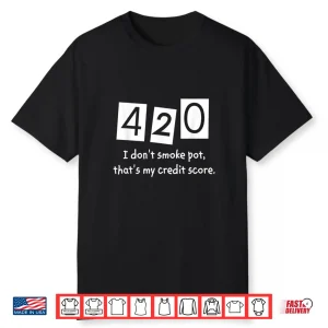 420 I Don’T Smoke Pot Thats My Credit Score April Weed Day Shirt