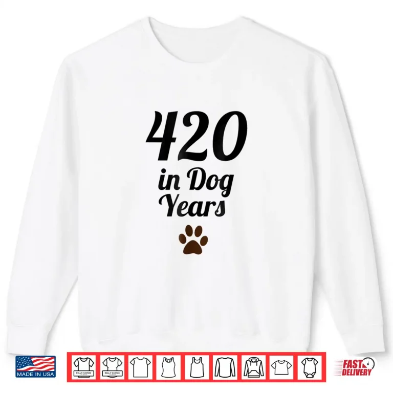 Sweatshirt 420 in Dog Years Old Shirt Funny Gift for B Day