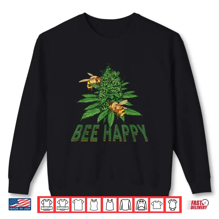 Sweatshirt Bee Happy Cannabis Weed Marijuana Funny 420 Day Gift Shirt