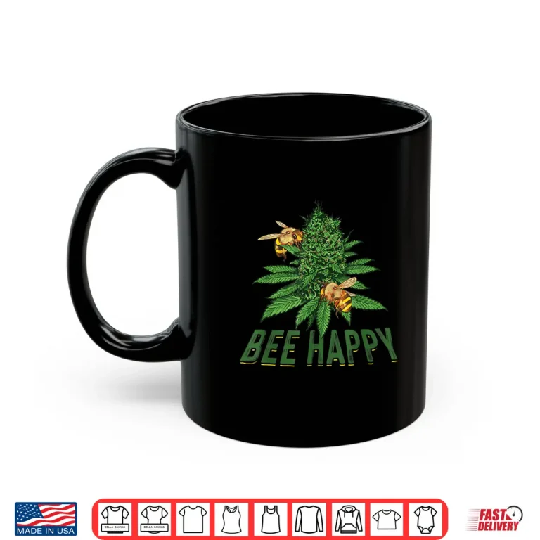 Mug Bee Happy Cannabis Weed Marijuana Funny 420 Day Gift Shirt