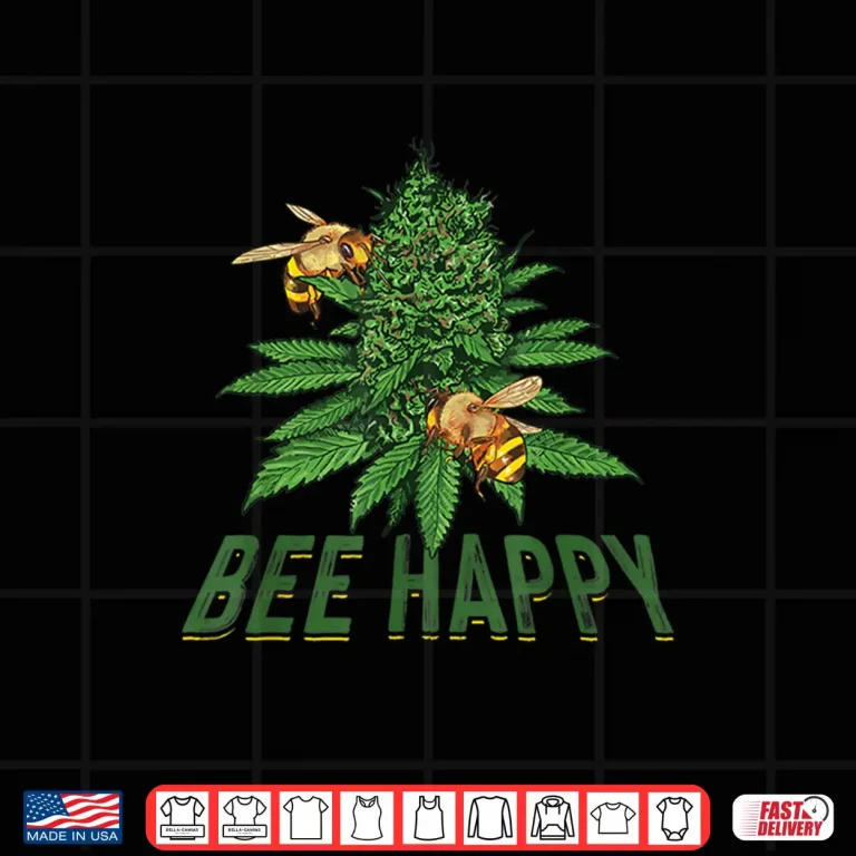 Design Bee Happy Cannabis Weed Marijuana Funny 420 Day Gift Shirt