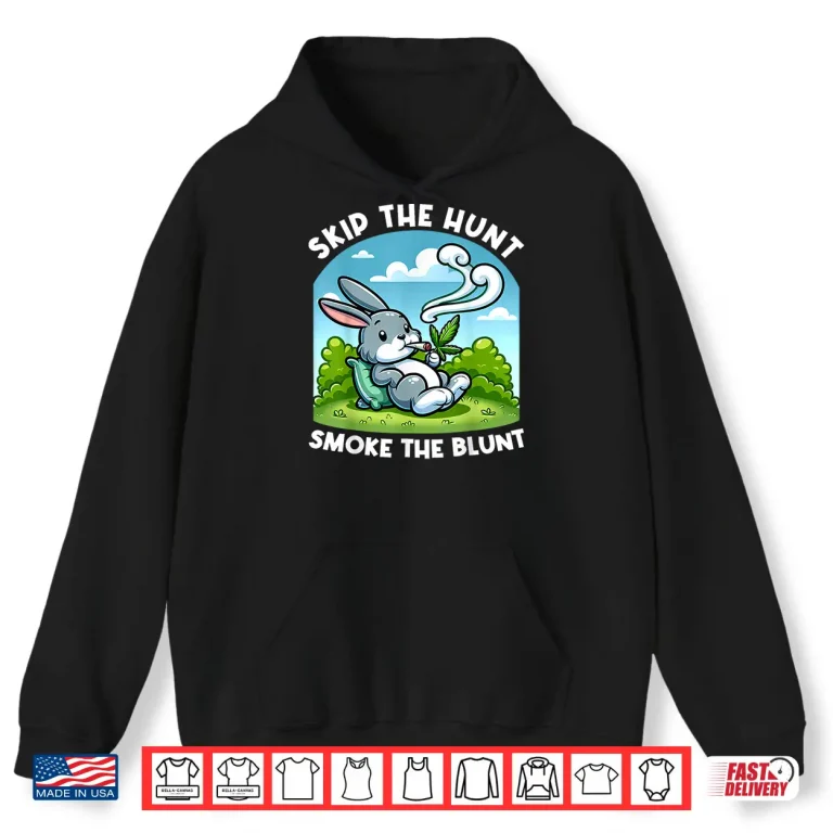 Hoodie Funny Happy 420 Easter Skip The Hunt Smoke The Blunt Bunny Shirt