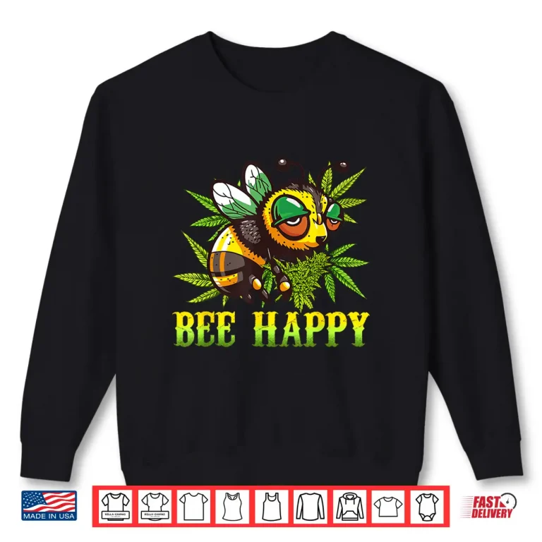 Sweatshirt Funny Bee Happy Cannabis Weed Lover Marijuana 420 Day Shirt