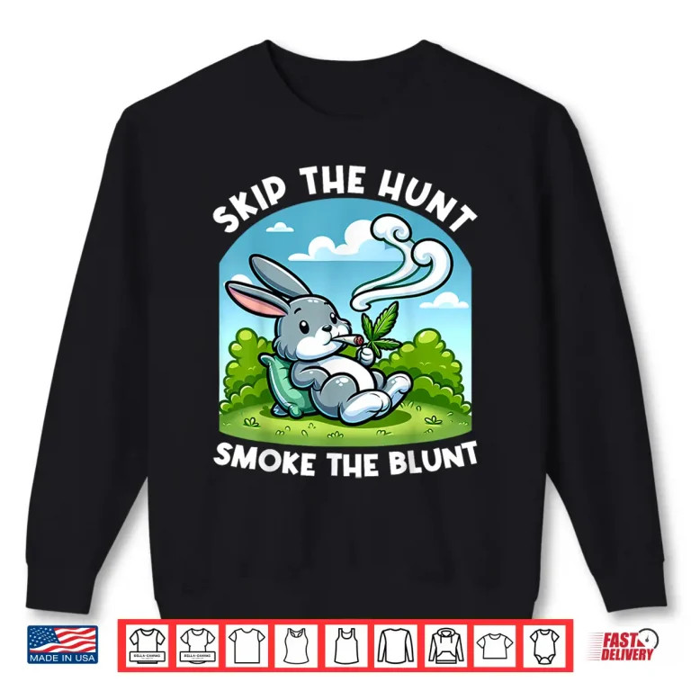 Sweatshirt Funny Happy 420 Easter Skip The Hunt Smoke The Blunt Bunny Shirt