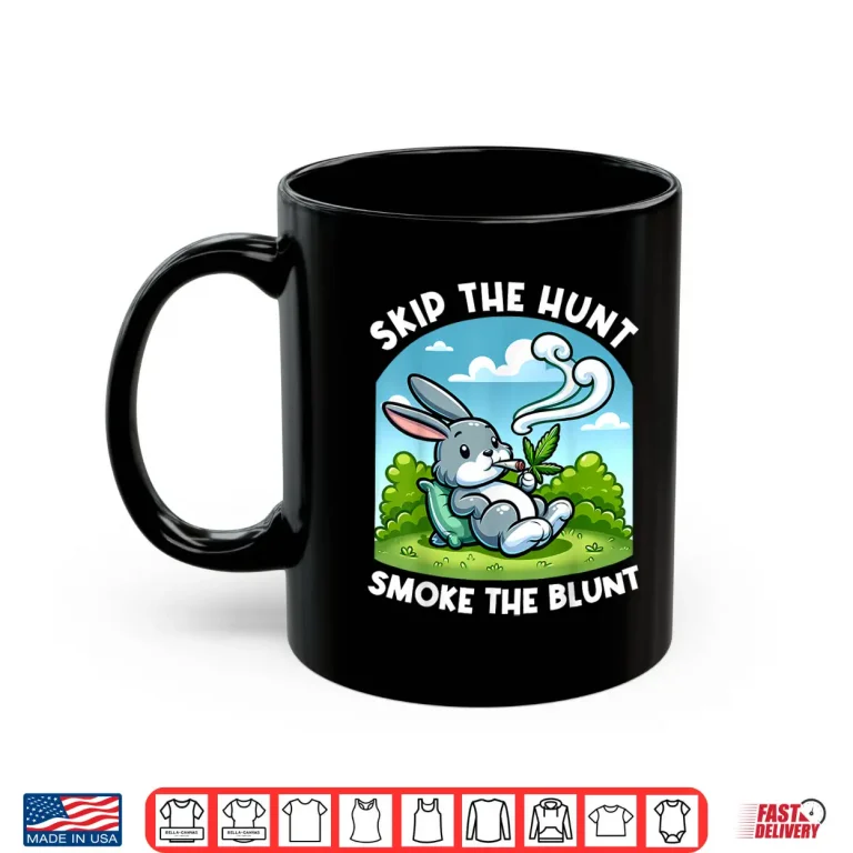 Mug Funny Happy 420 Easter Skip The Hunt Smoke The Blunt Bunny Shirt