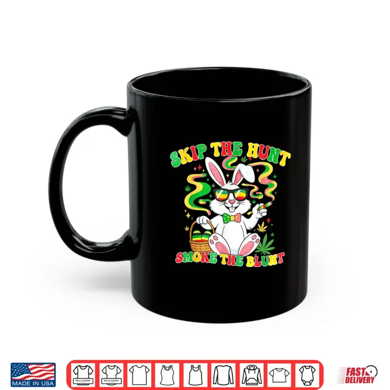 Mug Funny 420 Easter Skip The Hunt Smoke The Blunt Easter Day Shirt