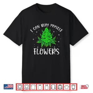 I Can Buy Myself Flowers Weed Funny 420 Day Cannabis Stoner Shirt
