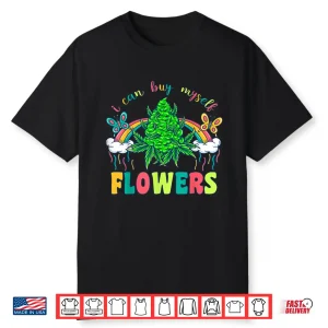 I Can Buy Myself Flowers Weed Tee Funny 420 Day Cannabis Shirt