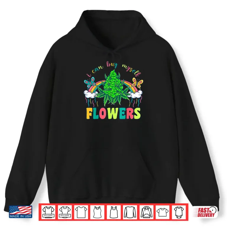 Hoodie I Can Buy Myself Flowers Weed Tee Funny 420 Day Cannabis Shirt