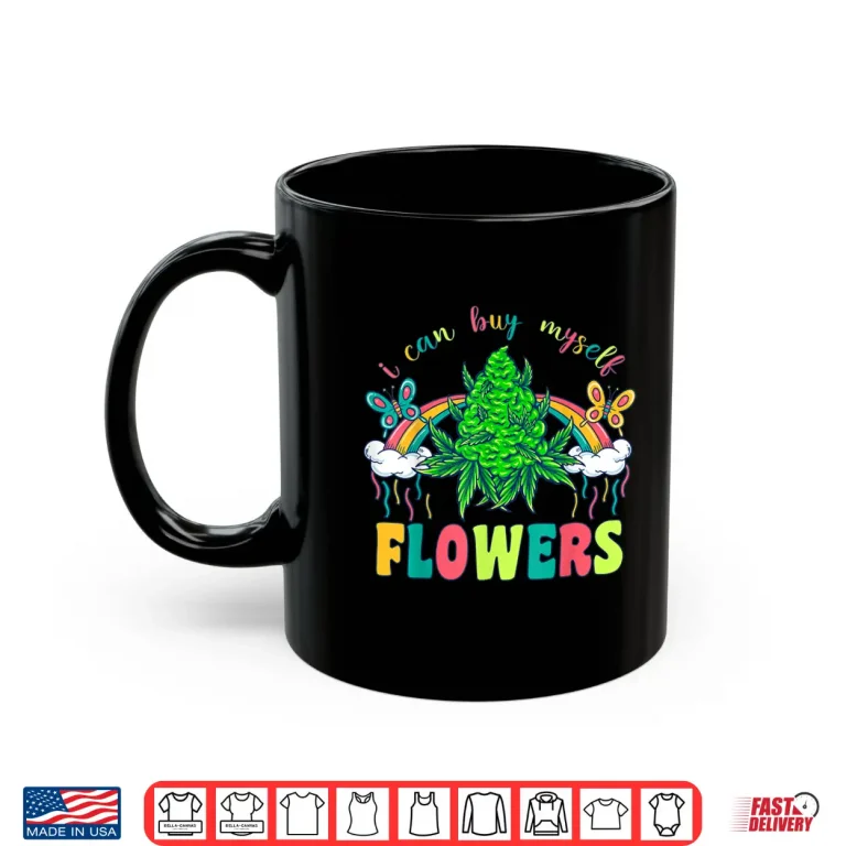 Mug I Can Buy Myself Flowers Weed Tee Funny 420 Day Cannabis Shirt