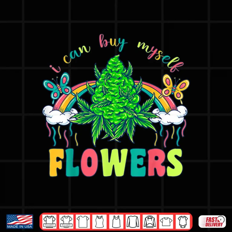 Design I Can Buy Myself Flowers Weed Tee Funny 420 Day Cannabis Shirt