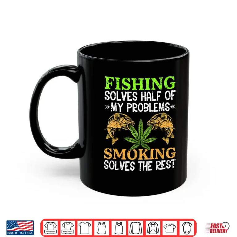 Mug Smoking Fishing Weed Solves Problems Cannabis 420 Day Shirt