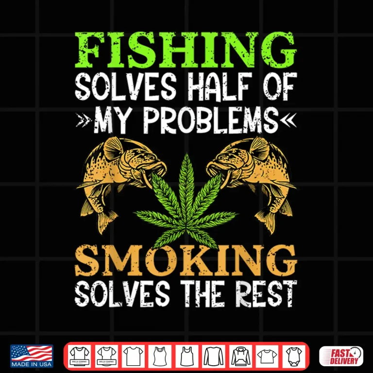 Design Smoking Fishing Weed Solves Problems Cannabis 420 Day Shirt