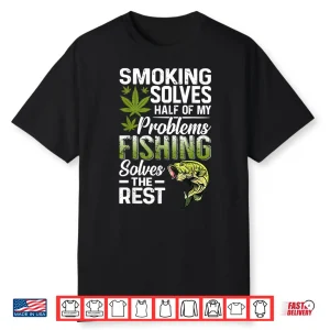 Smoking Solves Half Of My Problems Fishing Solves The Rest Shirt