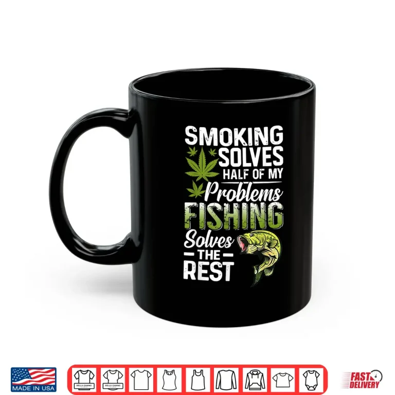 Mug Smoking Solves Half Of My Problems Fishing Solves The Rest Shirt