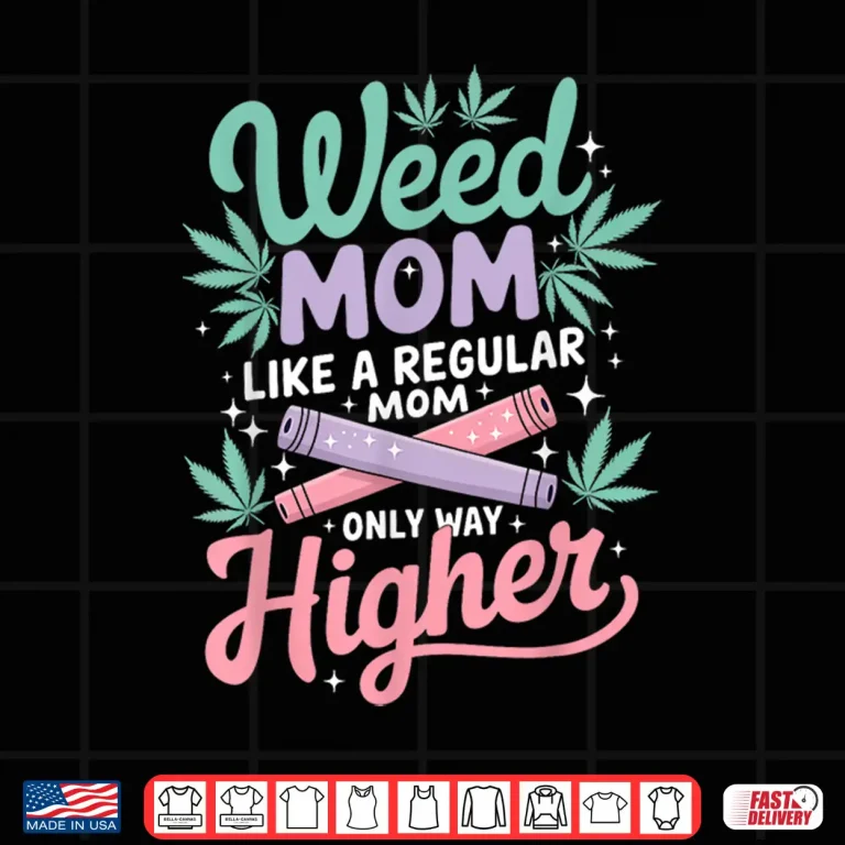 Design Weed Mom Like a Regular Mom Only Higher Cannabis Leaf 420 Shirt