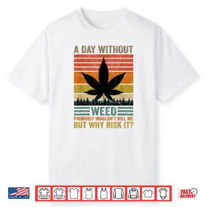 Funny Marijuana Cannabis Weed Pot 420 A Day Without Weed Shirt