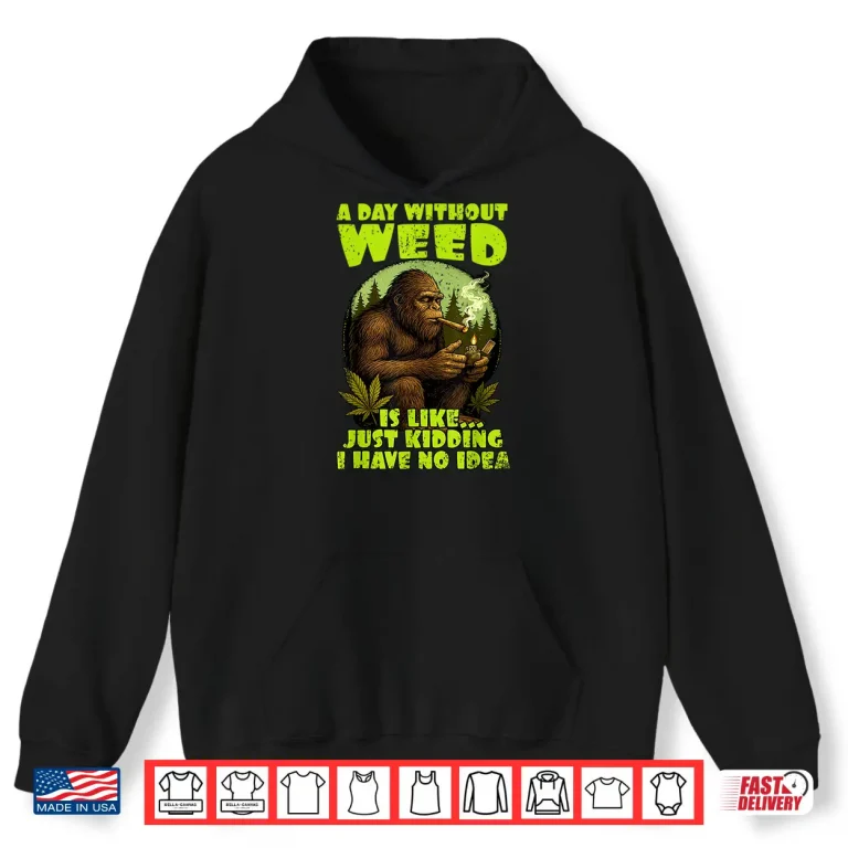 Hoodie Cannabis Weed Lover Bigfoot Smoking 420 A Day Without Weed Shirt