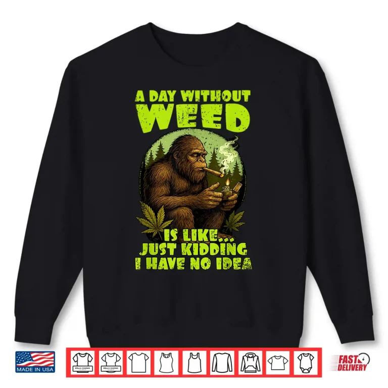 Sweatshirt Cannabis Weed Lover Bigfoot Smoking 420 A Day Without Weed Shirt