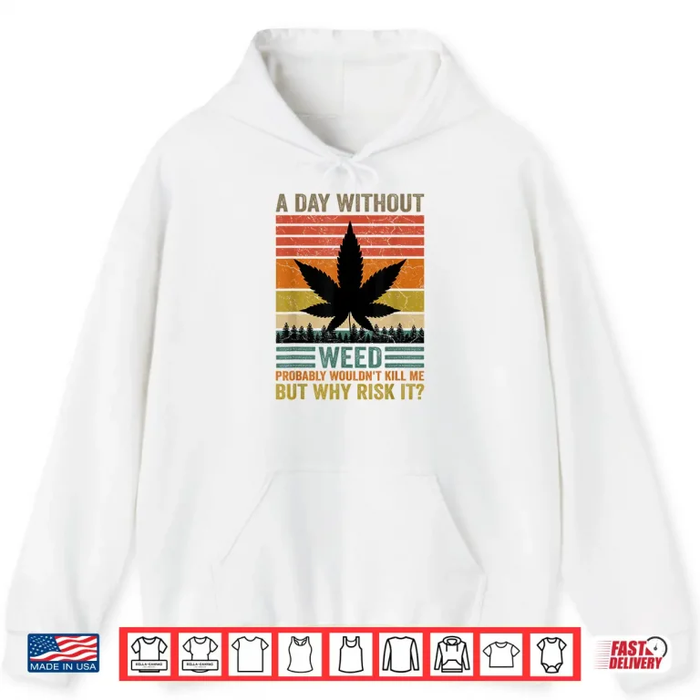 Hoodie Funny Marijuana Cannabis Weed Pot 420 A Day Without Weed Shirt