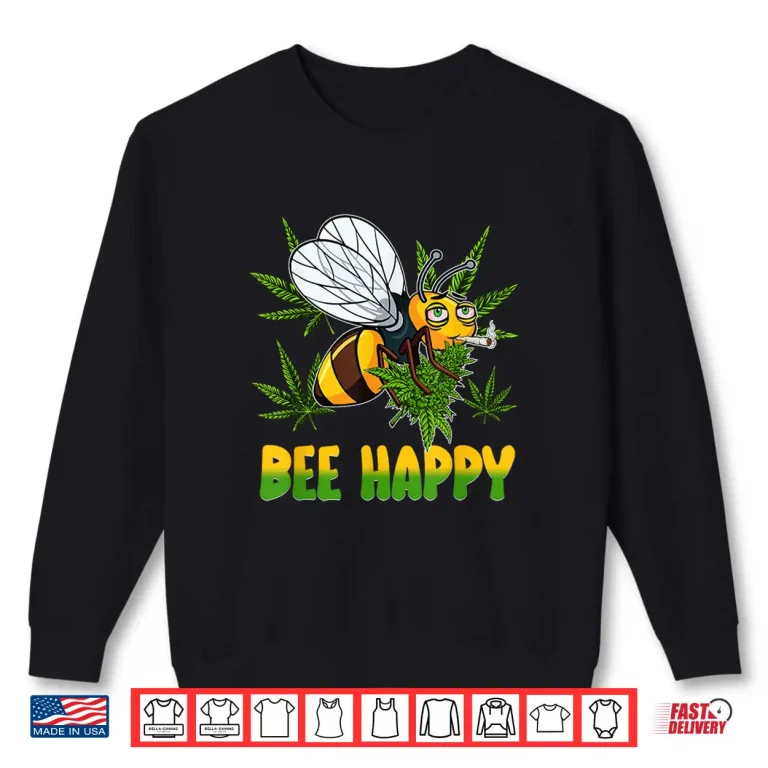 Sweatshirt Funny Bee Happy Cannabis Weed Leaf Marijuana 420 Day Shirt